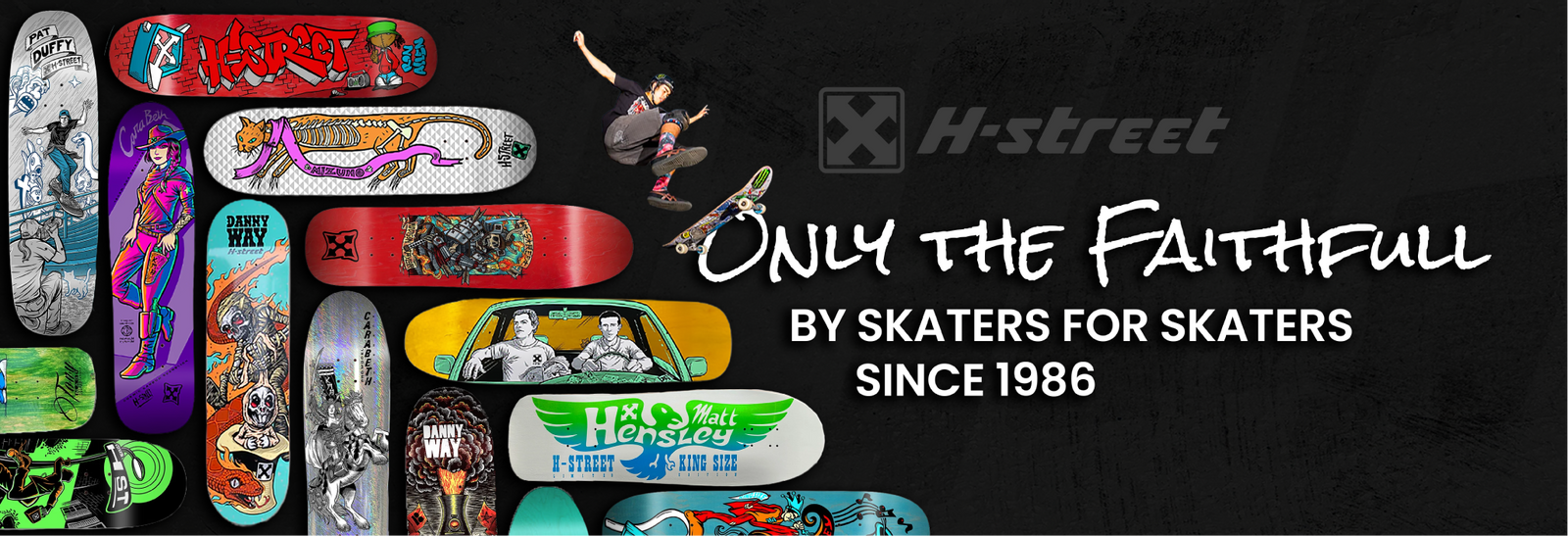 A compilation of skateboard decks with a skateboarder doing a trick and the wording "Only the Faithful - By skaters for skaters since 1986" on a grey background.